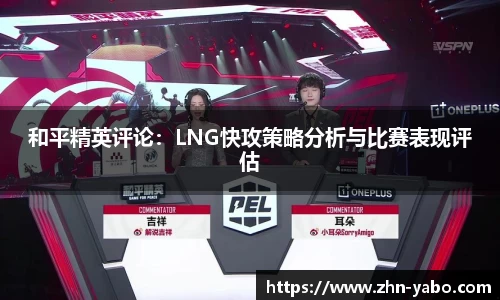 和平精英评论:LNG快攻策略分析与比赛表现评估
